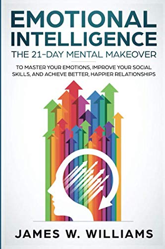 Book Cover Emotional Intelligence: The 21-Day Mental Makeover to Master Your Emotions, Improve Your Social Skills, and Achieve Better, Happier Relationships (Practical Emotional Intelligence)