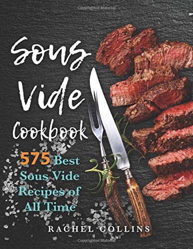 Book Cover Sous Vide Cookbook: 575 Best Sous Vide Recipes of All Time (with Nutrition Facts and Everyday Recipes)