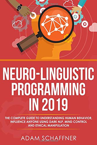 Book Cover Neuro-Linguistic Programming in 2019: The Complete Guide To Understanding Human Behavior, Influence Anyone Using Dark NLP, Mind Control and Ethical Manipulation