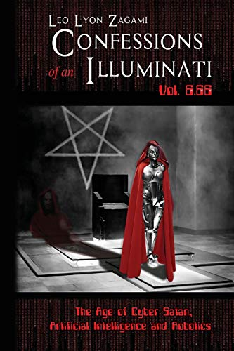 Book Cover Confessions of an Illuminati Vol. 6.66: The Age of Cyber Satan, Artificial Intelligence, and Robotics