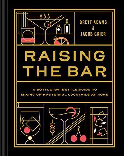 Book Cover Raising the Bar: A Bottle-by-Bottle Guide to Mixing Masterful Cocktails at Home