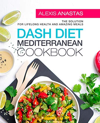Book Cover Dash Diet Mediterranean Cookbook: The Solution for Lifelong Health and Amazing Meals