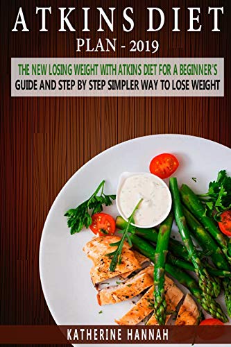 Book Cover Atkins Diet Plan 2019: The New Losing Weight With Atkins Diet For A Beginnerâ€™s Guide and Step by step Simpler Way to Lose Weight.