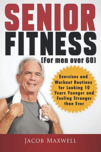 Book Cover Senior Fitness (for Men Over 60): Exercises and Workout Routines for Looking 10 Years Younger and Feeling Stronger than Ever (Illustrated & Large Print)