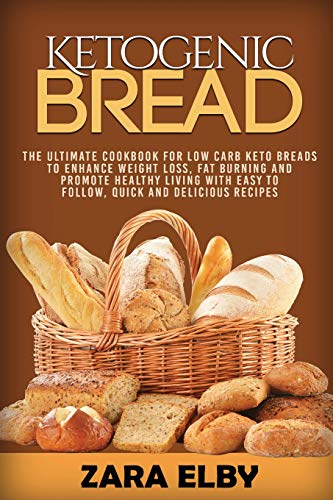 Book Cover Ketogenic Bread: The Ultimate Cookbook for Low Carb Keto Breads to Enhance Weight Loss, Fat Burning and Promote Healthy Living with Easy to Follow, Quick and Delicious Recipes!