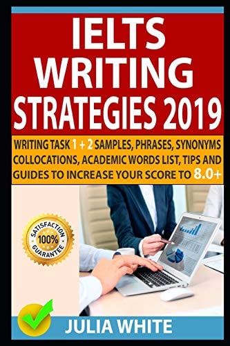 Book Cover IELTS WRITING STRATEGIES 2019: Writing Task 1 + 2 Samples, Phrases, Synonyms, Collocations, Academic Words List, Tips And Guides To Increase Your Score To 8.0+