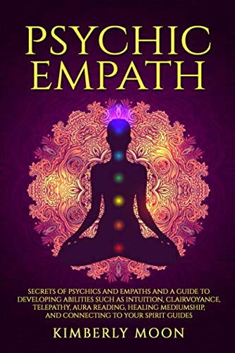 Book Cover Psychic Empath: Secrets of Psychics and Empaths and a Guide to Developing Abilities Such as Intuition, Clairvoyance, Telepathy, Aura Reading, Healing Mediumship, and Connecting to Your Spirit Guides