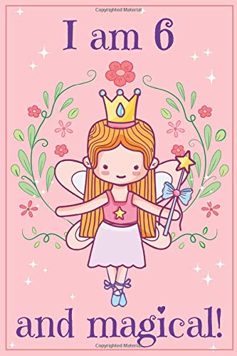 Book Cover I am 6 and Magical: A fairy birthday journal for 6 year old girls / fairy birthday notebook for 6 year old girls birthday with more artwork inside on ... journal, with positive messages for girls