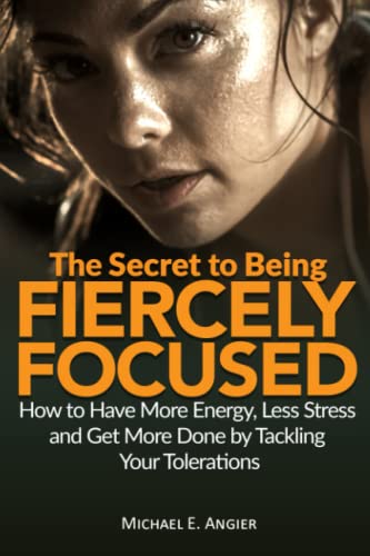 Book Cover The Secret to Being Fiercely Focused: How to Have Less Stress, More Energy and Get More Done by Tackling Your Tolerations (Your Best Life)