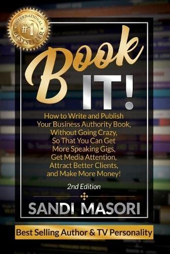 Book Cover Book It!: How to Write and Publish Your Business Authority Book, Without Going Crazy, So That You Can Get More Speaking Gigs, Get Media Attention, Attract Better Clients, and Make More Money!