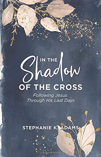 Book Cover In The Shadow Of The Cross: Following Jesus Through His Last Days