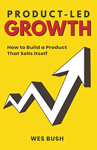 Book Cover Product-Led Growth: How to Build a Product That Sells Itself