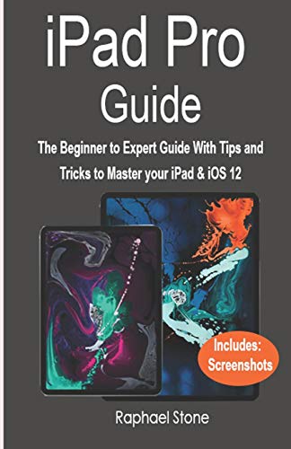 Book Cover iPAD PRO GUIDE: The Beginner to Expert Guide With Tips and Tricks to Master your iPad & iOS 12