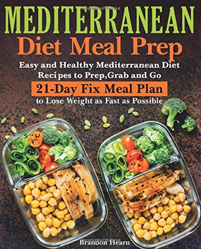 Book Cover Mediterranean Diet Meal Prep: Easy and Healthy Mediterranean Diet Recipes to Prep, Grab and Go. 21-Day Fix Meal Plan to Lose Weight as Fast as Possible