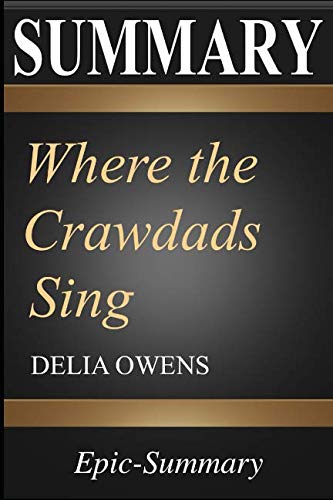 Book Cover Summary: Where the Crawdads Sing | A Comprehensive Summary  to the Book of Delia Owens (Epic Summary Books)