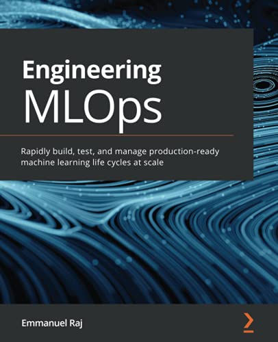 Book Cover Engineering MLOps: Rapidly build, test, and manage production-ready machine learning life cycles at scale