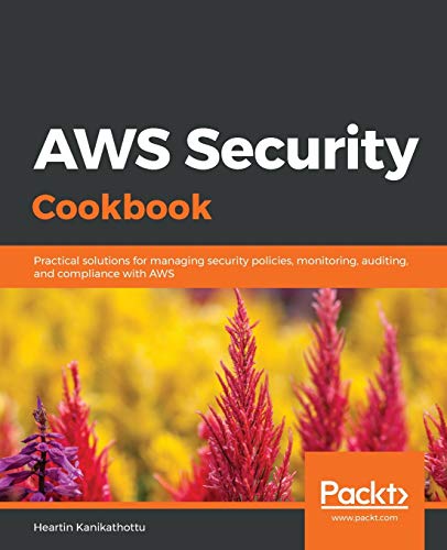Book Cover AWS Security Cookbook: Practical solutions for managing security policies, monitoring, auditing, and compliance with AWS