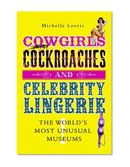 Cowgirls, Cockroaches & Celebrity Lingerie: The World's Most Unusual Museums