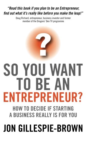 Book Cover So You Want To Be An Entrepreneur: How to decide if starting a business is really for you