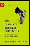The Ultimate Business Guru Guide: The Greatest Thinkers Who Made Management