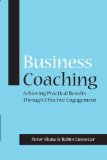 Business Coaching: Achieving Practical Results Through Effective Engagement