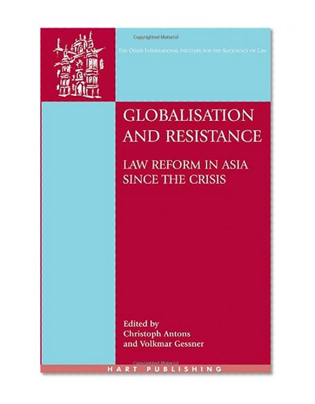 Globalisation and Resistance: Law Reform in Asia since the Crisis (Onati International Series in Law and Society)