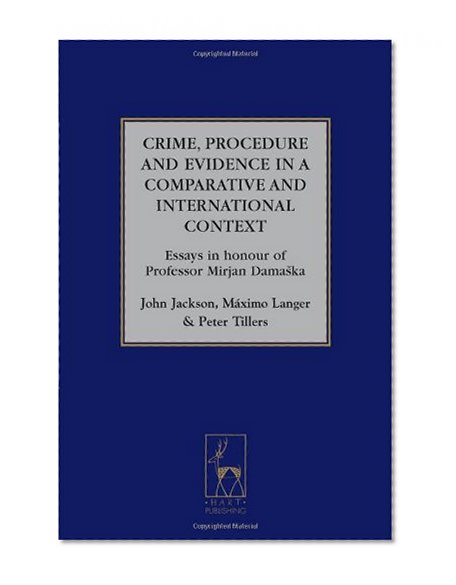 Crime, Procedure and Evidence in a Comparative and International Context: Essays in Honour of Professor Mirjan DamaÃ…Â¡ka (Studies in International and Comparative Criminal Law)