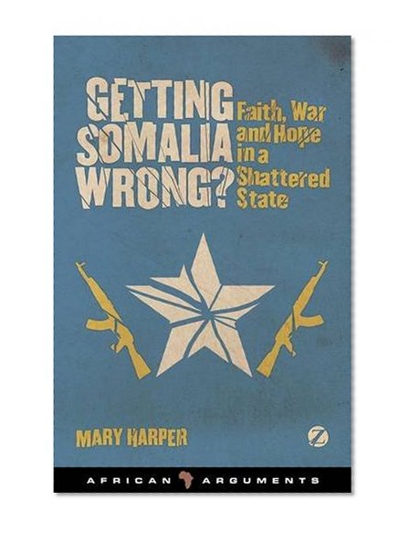 Book Cover Getting Somalia Wrong?: Faith, War and Hope in a Shattered State (African Arguments)