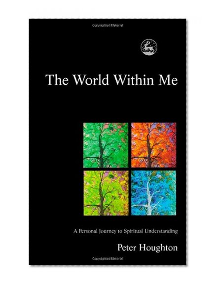 The World Within Me: A Personal Journey to Spiritual Understanding