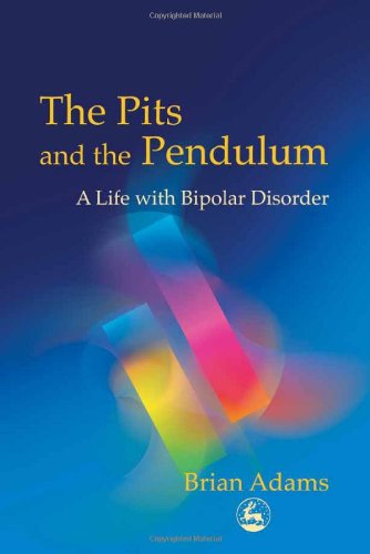 The Pits and the Pendulum: A Life with Bipolar Disorder