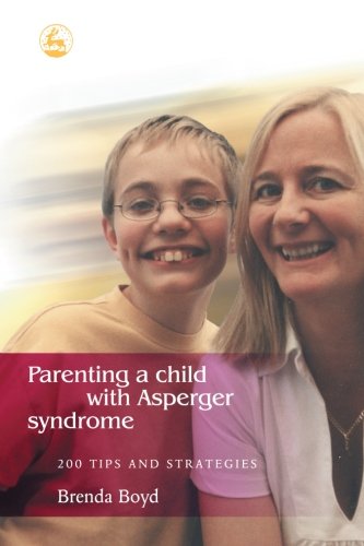 Parenting a Child With Asperger Syndrome: 200 Tips and Strategies
