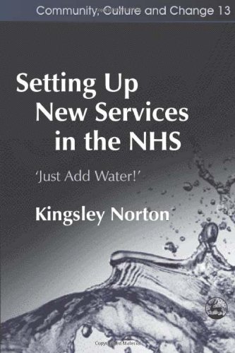 Setting Up New Services In The NHS: Just Add Water! (Community, Culture and Change)