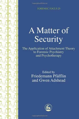 Book Cover A Matter of Security: The Application of Attachment Theory to Forensic Psychiatry and Psychotherapy (Forensic Focus)