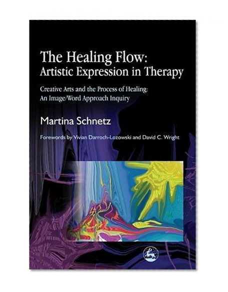 The Healing Flow: Artistic Expression in Therapy: Creative Arts and the Process of Healing: An Image/Word Approach Inquiry