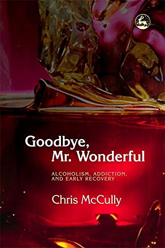 Goodbye, Mr. Wonderful: Alcoholism, Addiction, and Early Recovery