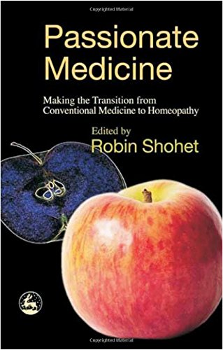 Passionate Medicine: Making The Transition From Conventional Medicine To Homeopathy