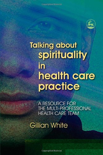 Talking About Spirituality in Health Care Practice: A Resource for the Multi-Professional Health Care Team