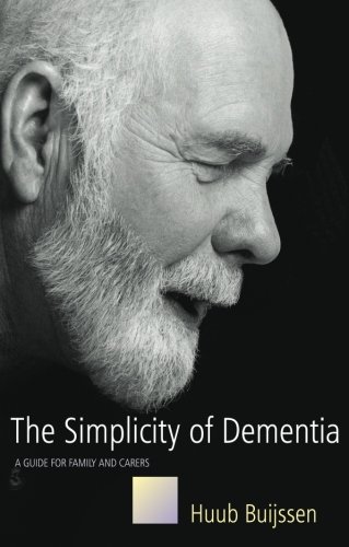 The Simplicity Of Dementia: A Guide For Family And Carers