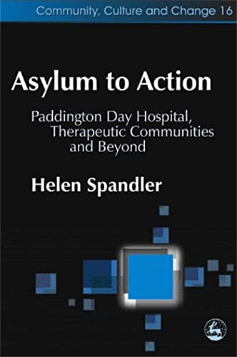 Asylum to Action: Paddington Day Hospital, Therapeutic Communities And Beyond (Community, Culture, and Change,)