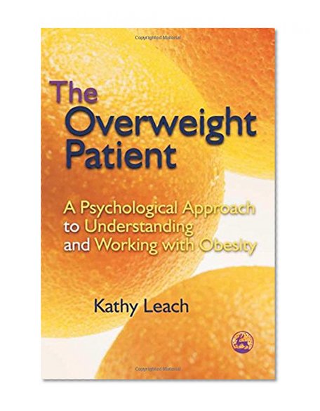 The Overweight Patient: A Psychological Approach to Understanding and Working with Obesity