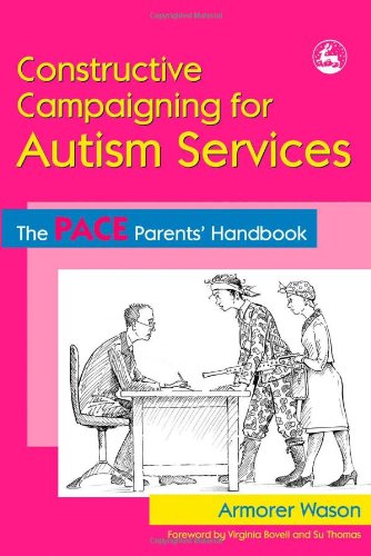 Constructive Campaigning for Autism Services: The PACE Parents' Handbook