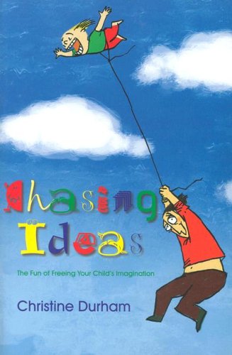 Chasing Ideas: The Fun of Freeing Your Child's Imagination