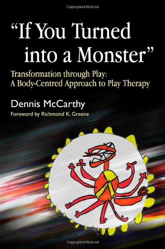 "If You Turned into a Monster": Transformation Through Play: A Body-Centered Approach to Play Therapy