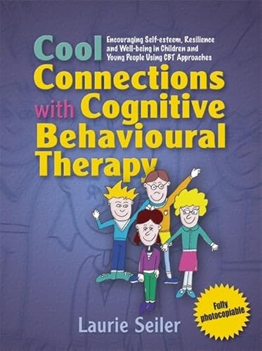 Cool Connections with Cognitive Behavioural Therapy: Encouraging Self-esteem, Resilience and Well-being in Children and Young People Using CBT Approaches