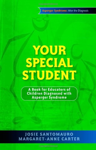 Your Special Student: A Book for Educators of Children Diagnosed with Asperger Syndrome (Asperger Syndrome After the Diagnosis)