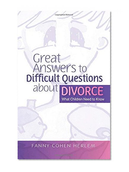 Great Answers to Difficult Questions about Divorce: What Children Need to Know