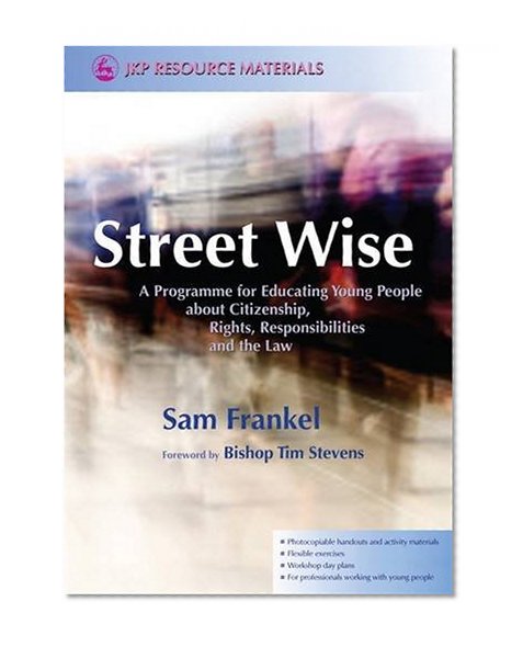 Street Wise: A Programme for Educating Young People About Citizenship, Rights, Responsibilities and the Law (Jkp Resource Materials)