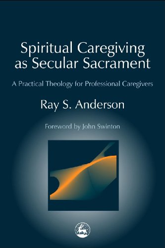 Spiritual Caregiving as Secular Sacrament: A Practical Theology for Professional Caregivers (Practical Theology Series)