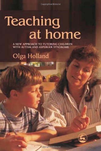 Teaching At Home: A New Approach To Tutoring Children With Autism And Asperger Syndrome