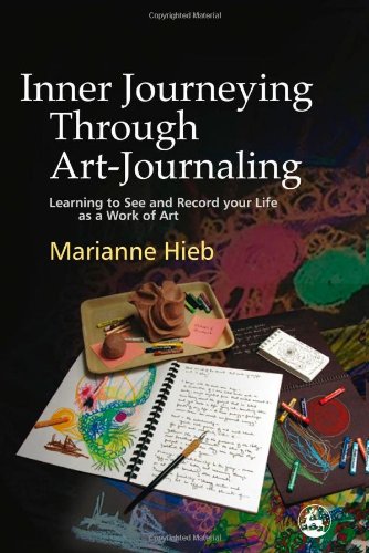 Inner Journeying Through Art-journaling: Learning to See And Record Your Life As a Work of Art